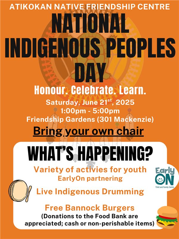 Bright orange poster for National Indigenous Peoples Day organized by Atikokan Native Friendship Centre. Tagline: “Honour. Celebrate. Learn.” Event details: Saturday, June 21, 2025, 1:00 PM to 5:00 PM at Friendship Gardens (301 Mackenzie). Attendees are asked to bring their own chairs. Activities include youth programming with EarlyON, live Indigenous drumming, and free bannock burgers. Food bank donations are welcome.