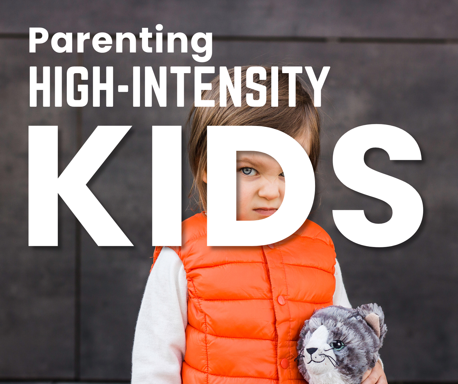 In white text it says Parenting High-Intensity Kids on top of a photo of a small girl who is glaring through the letter D at the person looking. She is wearing a bright orange vest, is light skinned with dark brown hair cut chin height and bright blue eyes.