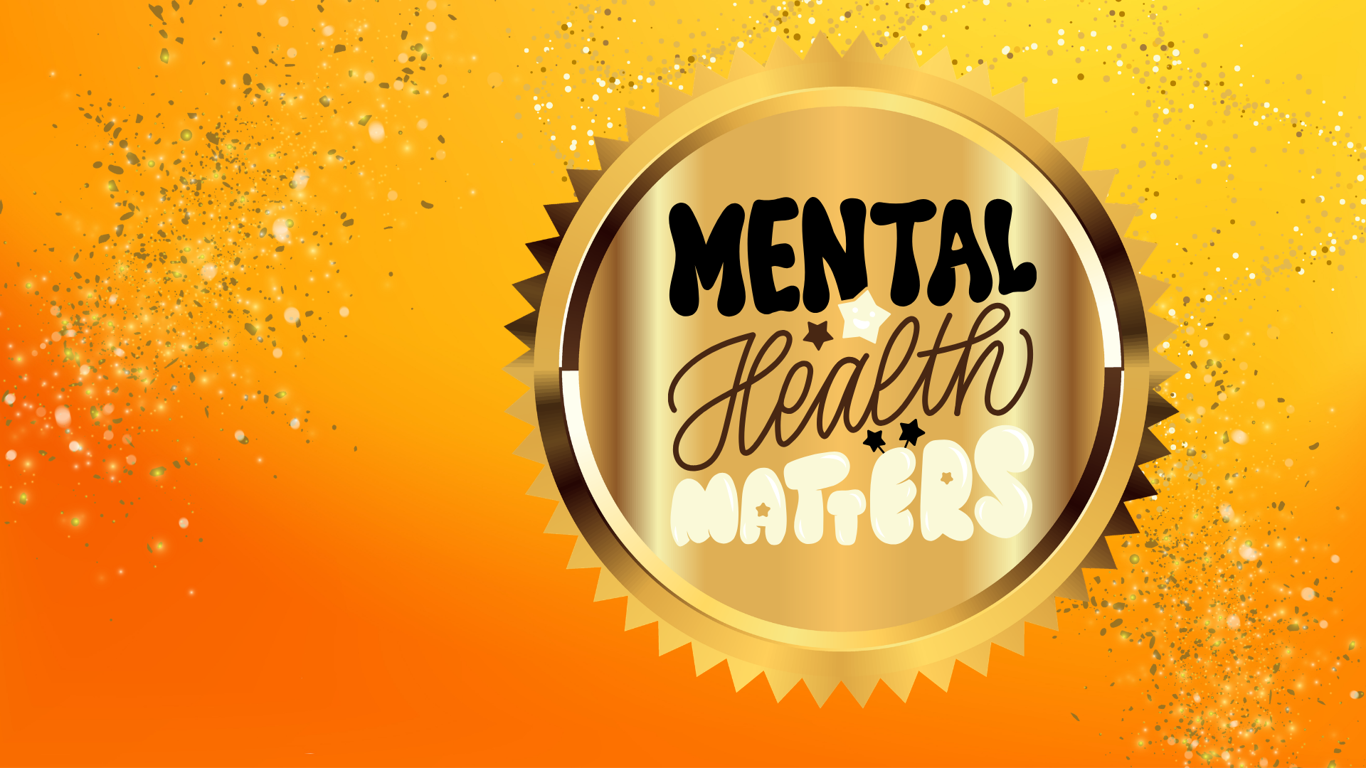 The background fades from orange to yellow and has gold confetti sprinkled over top of it. There is a gold seal in the top right corner that says Mental health Matters on it,