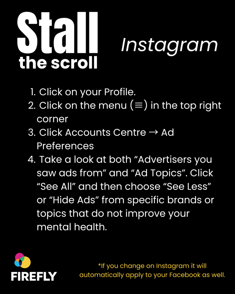 In large white text on a plain black background Stall the Scroll, Instagram. Underneath in white text are instructions on how to adjust your advertising preferences on Instagram. In the bottom right corner is the FIREFLY logo which is three overlapping circles in blue, pink and yellow.