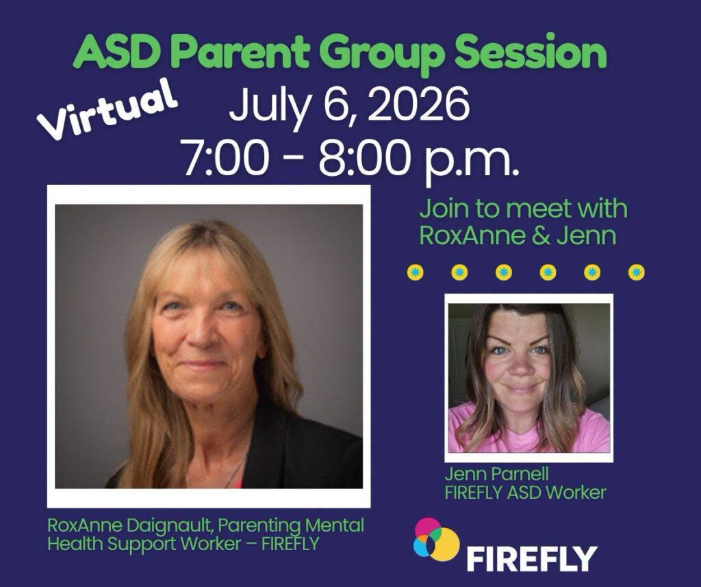 Purple graphic with large green font that says ASD Parent Group Session. White text that says Virtual, July 6, 2026 7:00-8:00 pm. Green text stating Join to meet with RoxAnne & Jenn. Then a large photo of RoxAnne Daignault, Parenting Mental Health Support Worker - FIREFLY and a photo of Jenn Parnell, FIREFLY ASD Worker. Logo for FIREFLY in the bottom right corner.