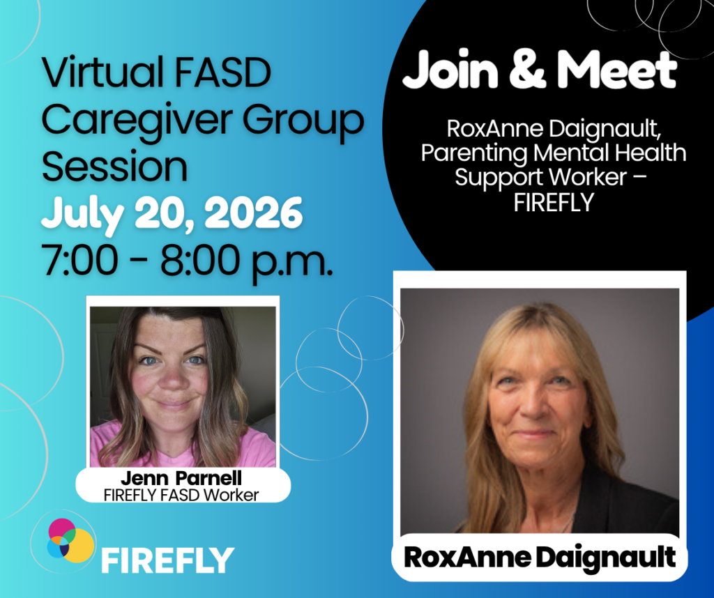 A graphic for the Virtual FASD Caregiver Group sessions has all the information including date July 20, 2026 and time 7:00-8:00 PM. There s a photo of RoxAnne Daignault, parenting mental health support worker. She is smiling and has long blonde hair with bangs, light skin and blue eyes. There is also a photo of Jenn Parnel, FIREFLY FASD Worker, she has short brown hair, blue eyes and light skin.